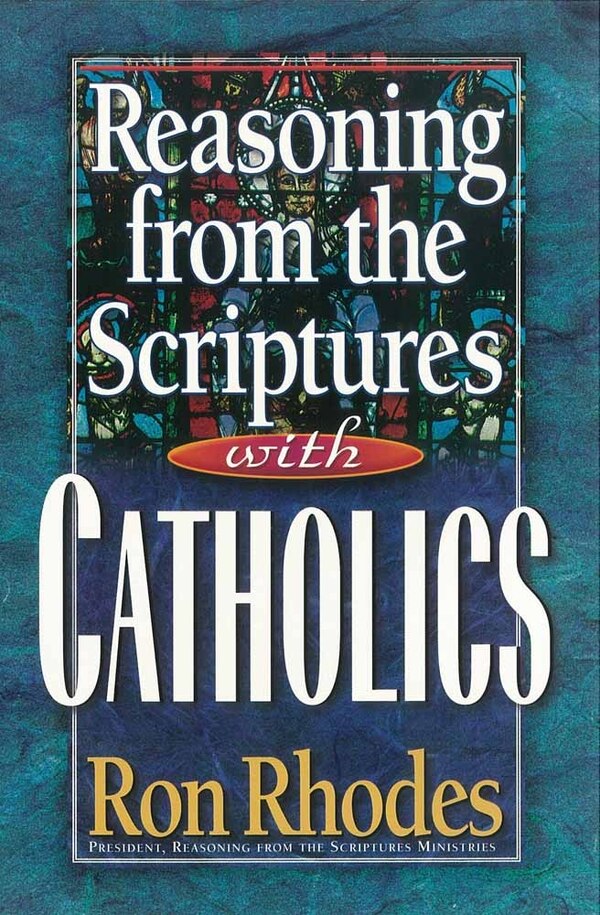 Reasoning from the Scriptures with Catholics by Ron Rhodes, Paperback | Indigo Chapters