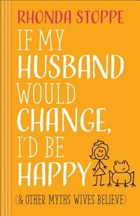 If My Husband Would Change I'd Be Happy by Rhonda Stoppe, Paperback | Indigo Chapters