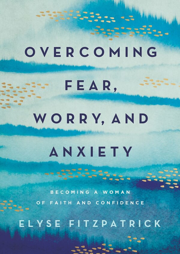 Overcoming Fear Worry and Anxiety by Elyse Fitzpatrick, Paperback | Indigo Chapters