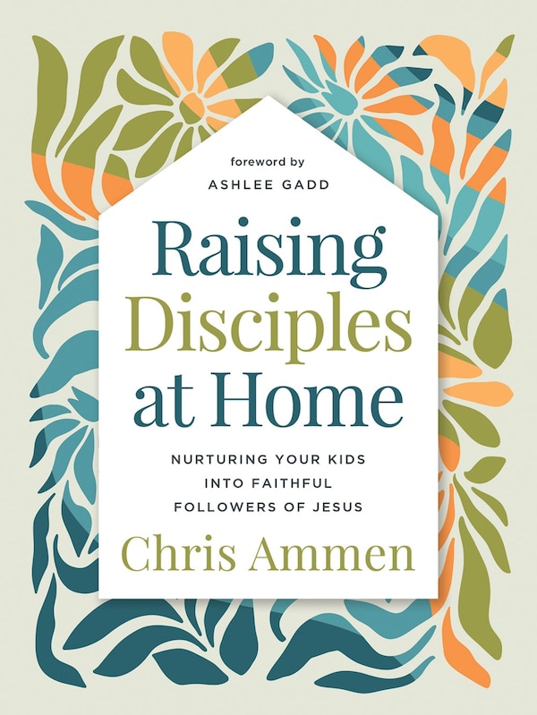Raising Disciples at Home by Chris Ammen, Hardcover | Indigo Chapters