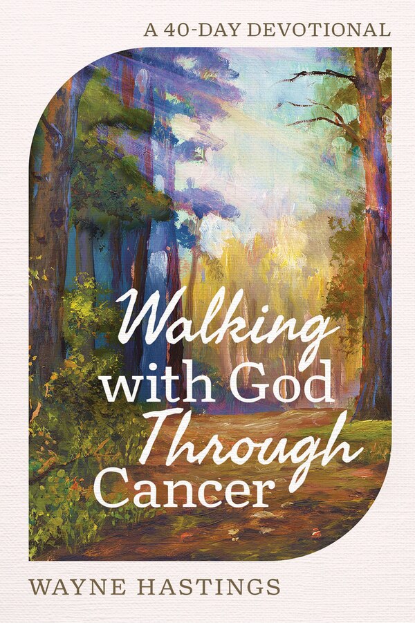 Walking with God Through Cancer by Wayne Hastings, Hardcover | Indigo Chapters