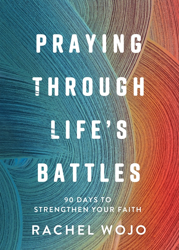 Praying Through Life's Battles by Rachel Wojo, Hardcover | Indigo Chapters