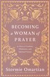 Becoming a Woman of Prayer by Stormie Omartian, Paperback | Indigo Chapters
