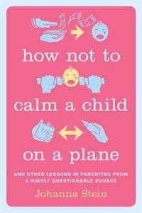 How Not to Calm a Child on a Plane by Johanna Stein, Hardcover | Indigo Chapters
