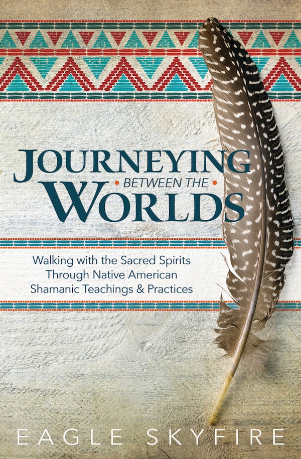 Journeying Between The Worlds by Eagle Skyfire, Paperback | Indigo Chapters