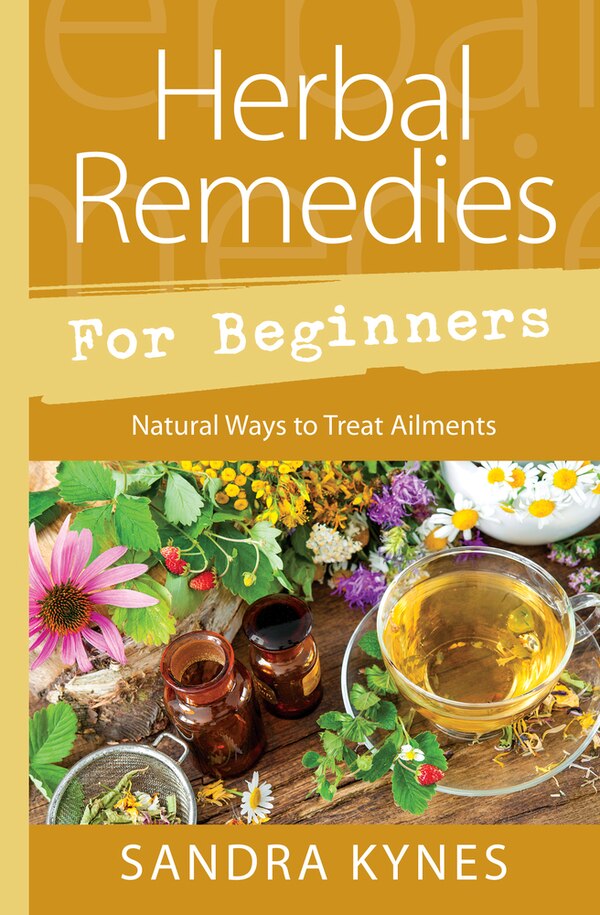 Herbal Remedies For Beginners by Sandra Kynes, Paperback | Indigo Chapters