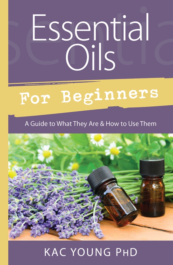 Essential Oils For Beginners by Kac Young, Paperback | Indigo Chapters