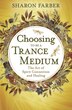 Choosing to Be a Trance Medium by Sharon Farber, Paperback | Indigo Chapters