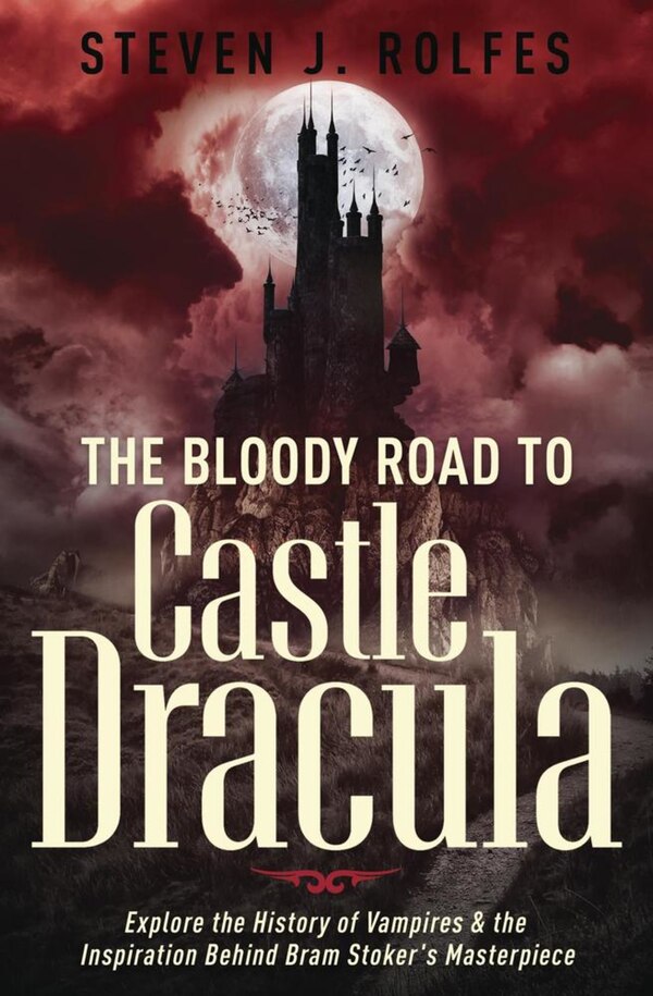 The Bloody Road to Castle Dracula by Steven J. Rolfes, Paperback | Indigo Chapters