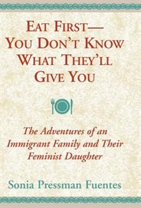 Eat First - You Don't Know What They'll Give You by Sonia Pressman Fuentes, Hardcover | Indigo Chapters