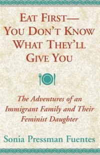 Eat First - You Don't Know What They'll Give You by Sonia Pressman Fuentes, Paperback | Indigo Chapters