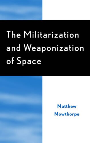 The Militarization and Weaponization of Space by Matthew Mowthorpe, Hardcover | Indigo Chapters
