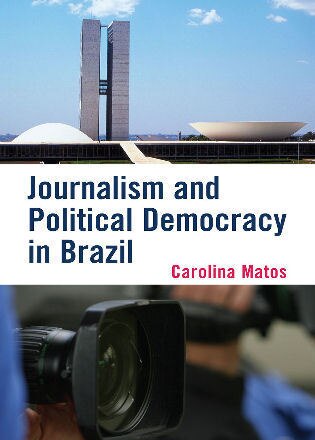 Journalism and Political Democracy in Brazil by Carolina Matos, Hardcover | Indigo Chapters