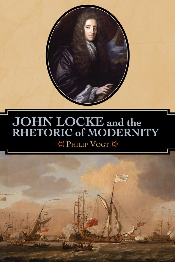 John Locke and the Rhetoric of Modernity by Philip Vogt, Hardcover | Indigo Chapters