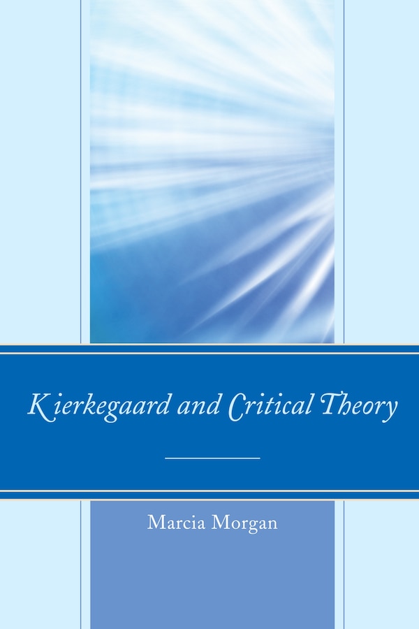 Kierkegaard And Critical Theory by Marcia Morgan, Hardcover | Indigo Chapters