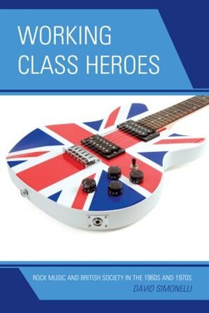 Working Class Heroes by David Simonelli, Paperback | Indigo Chapters