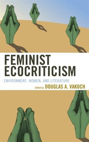 Feminist Ecocriticism by Douglas A. Vakoch, Hardcover | Indigo Chapters