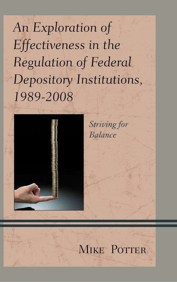 An Exploration of Effectiveness in the Regulation of Federal Depository Institutions 1989-2008 by Mike Potter, Hardcover | Indigo Chapters