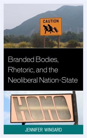 Branded Bodies Rhetoric And The Neoliberal Nation-state by Jennifer Wingard, Hardcover | Indigo Chapters