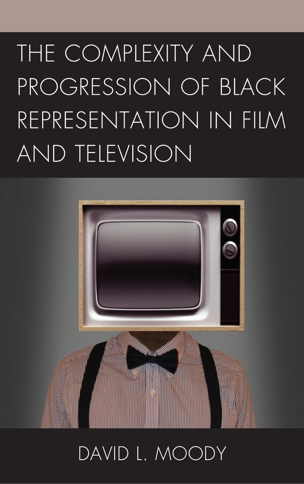 The Complexity and Progression of Black Representation in Film and Television by David L. Moody, Hardcover | Indigo Chapters