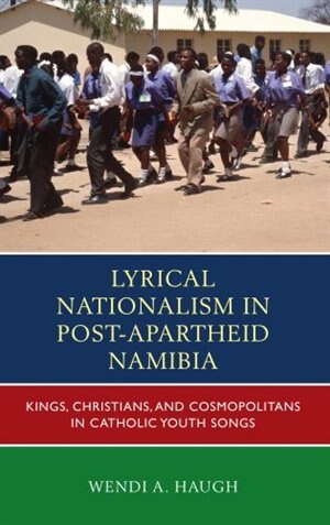 Lyrical Nationalism In Post-apartheid Namibia by Wendi A. Haugh, Hardcover | Indigo Chapters