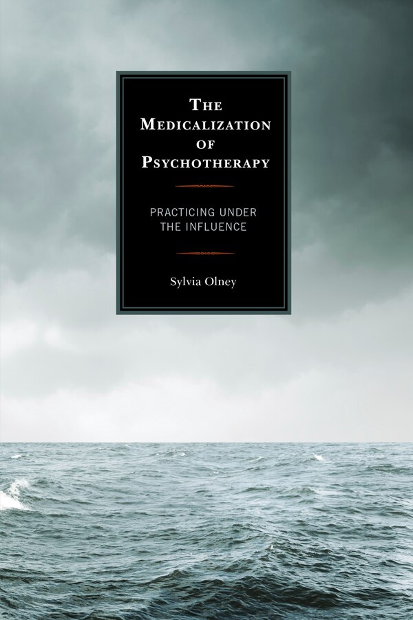 The Medicalization of Psychotherapy by Sylvia Olney, Hardcover | Indigo Chapters