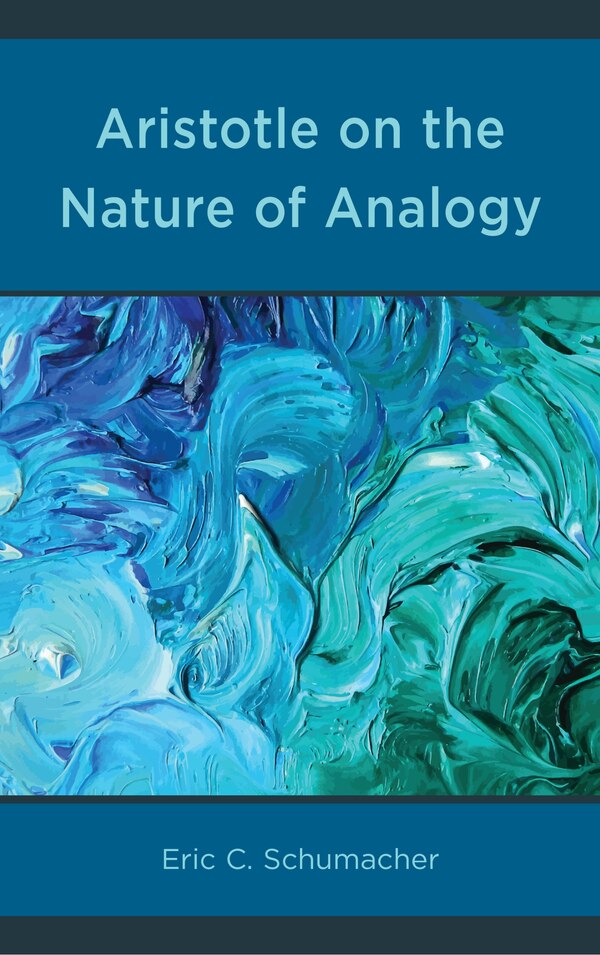 Aristotle On The Nature Of Analogy by Eric Schumacher, Hardcover | Indigo Chapters