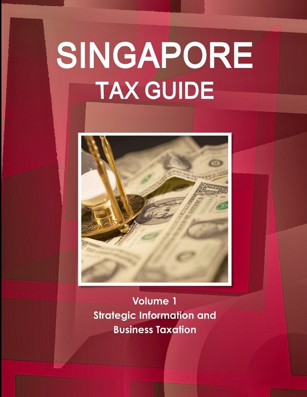 Singapore Tax Guide Volume 1 Strategic Information and Business Taxation by Inc Ibp, Paperback | Indigo Chapters