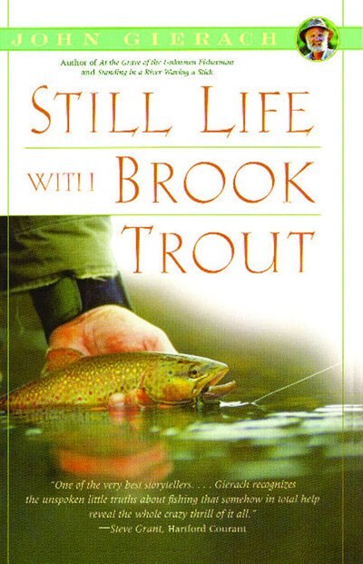 Still Life with Brook Trout by John Gierach, Paperback | Indigo Chapters