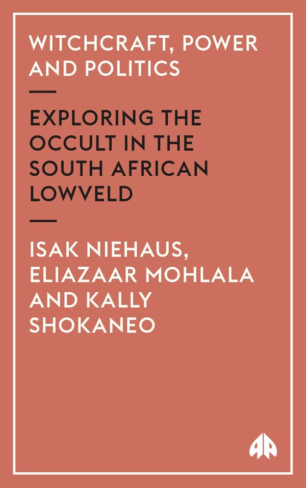 Witchcraft Power and Politics: Exploring the Occult in the South African Lowveld by Isak Niehaus, Paperback | Indigo Chapters