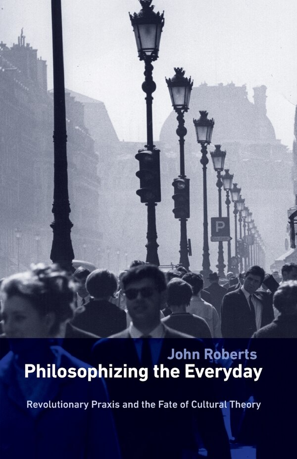 Philosophizing the Everyday by John Roberts, Paperback | Indigo Chapters