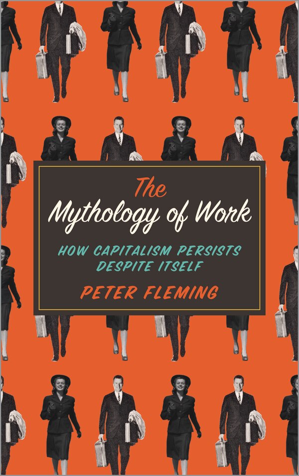 The Mythology of Work by Peter Fleming, Paperback | Indigo Chapters