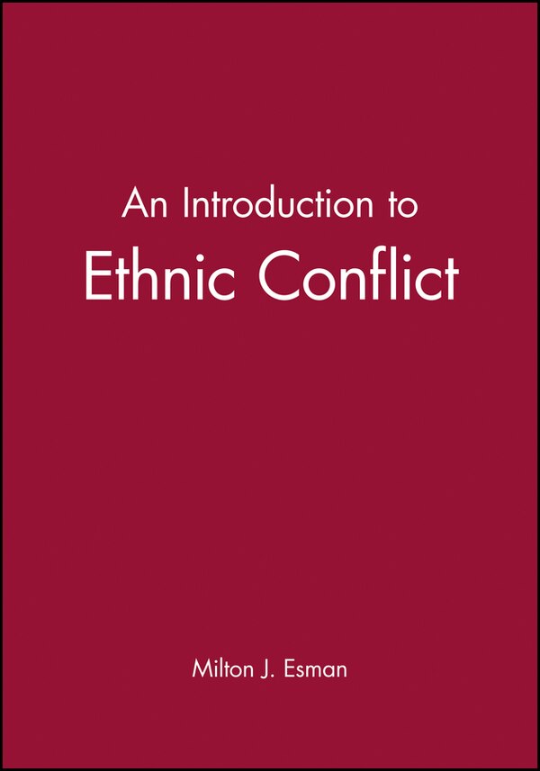 An Introduction to Ethnic Conflict by Milton J. Esman, Hardcover | Indigo Chapters