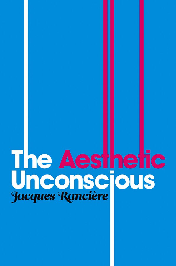 The Aesthetic Unconscious by Jacques Rancière, Hardcover | Indigo Chapters