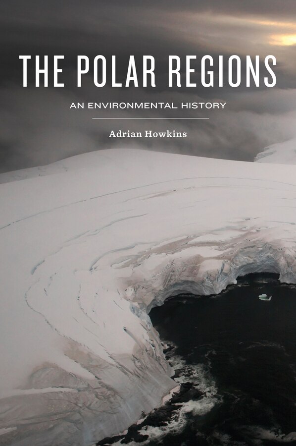 The Polar Regions by Adrian Howkins, Hardcover | Indigo Chapters
