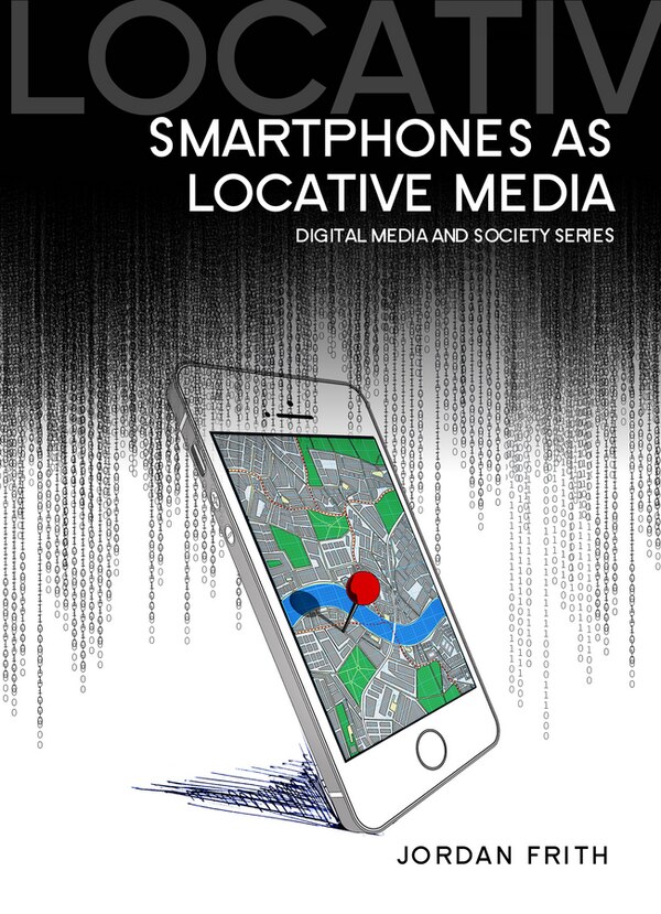 Smartphones as Locative Media by Jordan Frith, Hardcover | Indigo Chapters