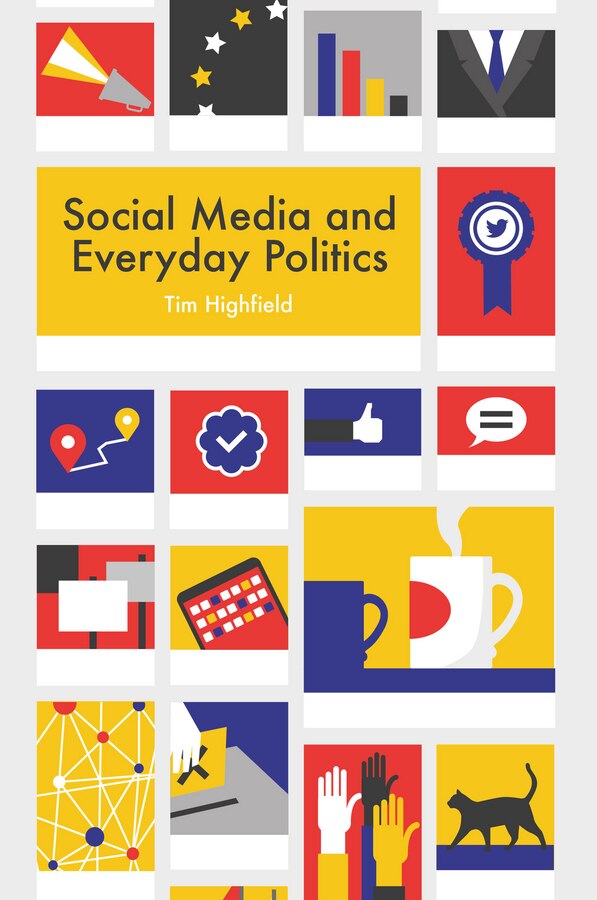 Social Media and Everyday Politics by Tim Highfield, Hardcover | Indigo Chapters