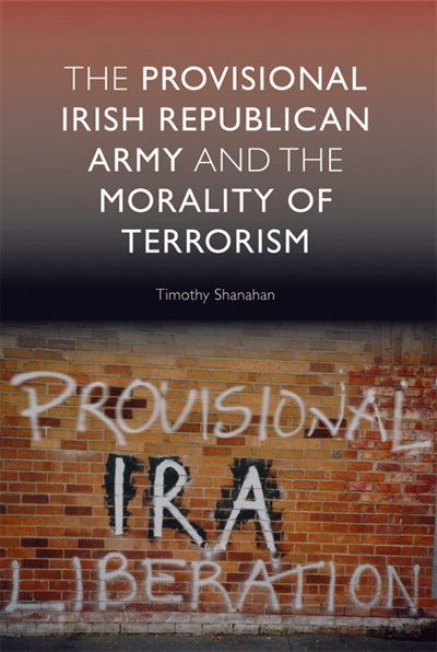 The Provisional Irish Republican Army and the Morality of Terrorism by Timothy Shanahan, Paperback | Indigo Chapters