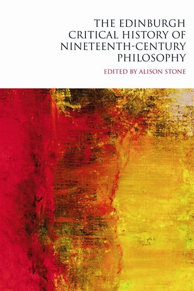 The Edinburgh Critical History of Nineteenth-Century Philosophy by Alison Stone, Hardcover | Indigo Chapters