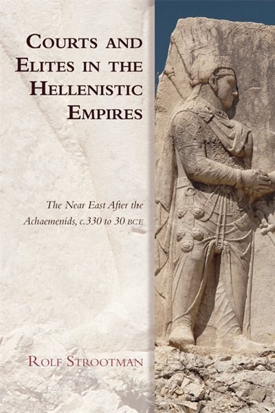 Courts and Elites in the Hellenistic Empires by Rolf Strootman, Hardcover | Indigo Chapters
