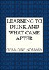 Learning to Drink and What Came After by Geraldine Norman, Hardcover | Indigo Chapters
