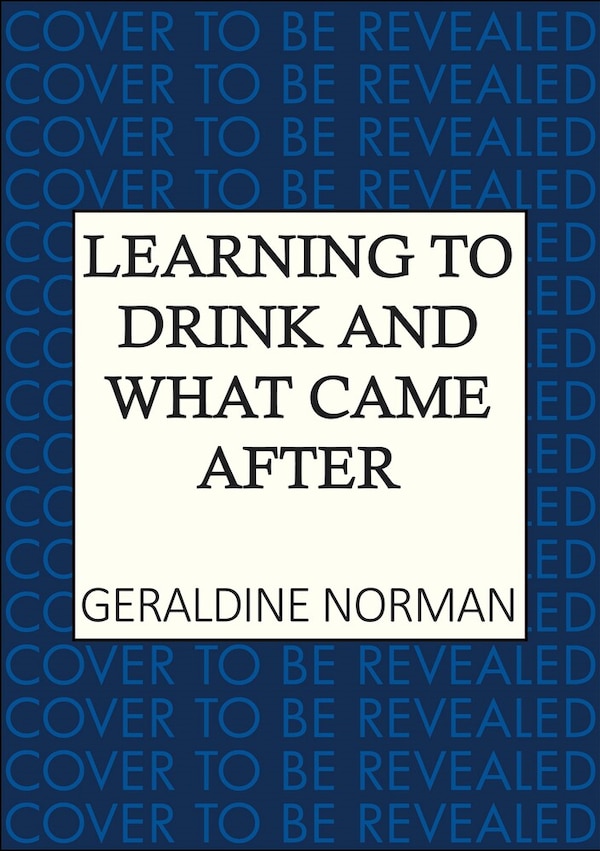 Learning to Drink and What Came After by Geraldine Norman, Hardcover | Indigo Chapters