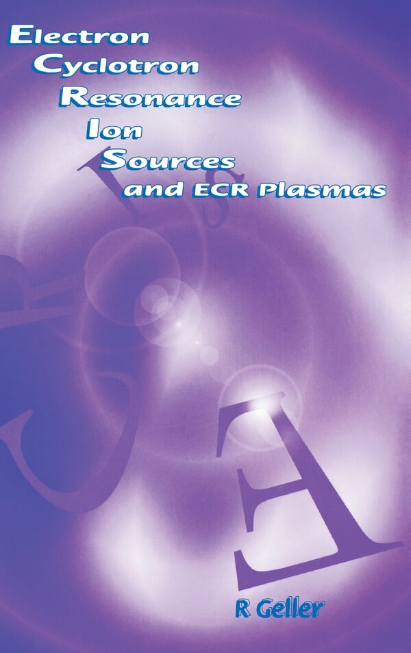 Electron Cyclotron Resonance Ion Sources And Ecr Plasmas by R Geller, Hardcover | Indigo Chapters