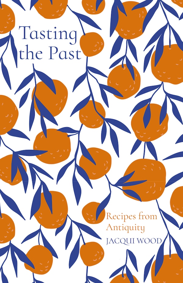 Tasting The Past: Recipes From Antiquity by Jacqui Wood, Paperback | Indigo Chapters