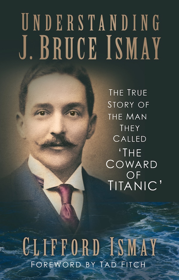 Understanding J. Bruce Ismay by Clifford Ismay, Paperback | Indigo Chapters