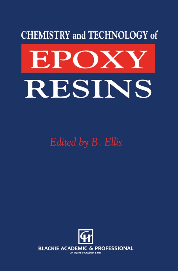 Chemistry and Technology of Epoxy Resins by B Ellis, Hardcover | Indigo Chapters