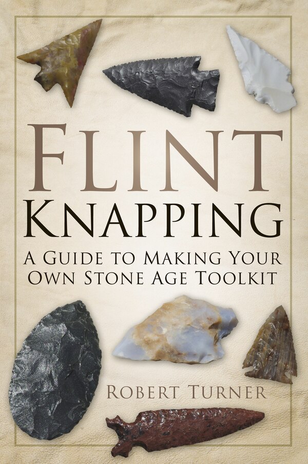 Flint Knapping by Robert Turner, Paperback | Indigo Chapters