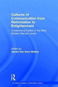 Cultures Of Communication From Reformation To Enlightenment by James van Horn Melton, Hardcover | Indigo Chapters