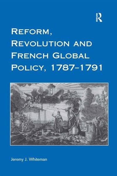 Reform Revolution And French Global Policy 1787-1791 by Jeremy J. Whiteman, Hardcover | Indigo Chapters