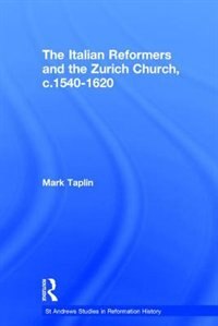 The Italian Reformers And The Zurich Church C.1540-1620 by Mark Taplin, Hardcover | Indigo Chapters
